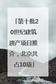 第十批20世纪建筑遗产项目推介，北京共占10项